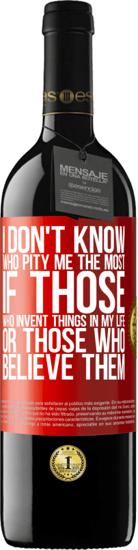 39,95 € Free Shipping | Red Wine RED Edition MBE Reserve I don't know who pity me the most, if those who invent things in my life or those who believe them Red Label. Customizable label Reserve 12 Months Harvest 2014 Tempranillo