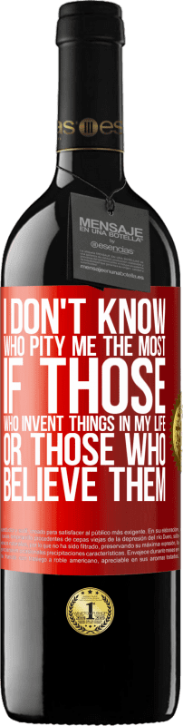 39,95 € Free Shipping | Red Wine RED Edition MBE Reserve I don't know who pity me the most, if those who invent things in my life or those who believe them Red Label. Customizable label Reserve 12 Months Harvest 2015 Tempranillo