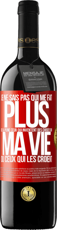 39,95 € Envoi gratuit | Vin rouge Édition RED MBE Réserve Je ne sais pas qui me fait plus de la peine ceux qui inventent des choses sur ma vie ou ceux qui les croient Étiquette Rouge. Étiquette personnalisable Réserve 12 Mois Récolte 2015 Tempranillo