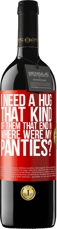 39,95 € Free Shipping | Red Wine RED Edition MBE Reserve I need a hug from those that end in Where were my panties? Red Label. Customizable label Reserve 12 Months Harvest 2015 Tempranillo