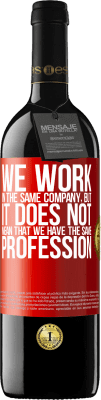 39,95 € Free Shipping | Red Wine RED Edition MBE Reserve That we work in the same company does not mean that we have the same profession Red Label. Customizable label Reserve 12 Months Harvest 2016 Tempranillo