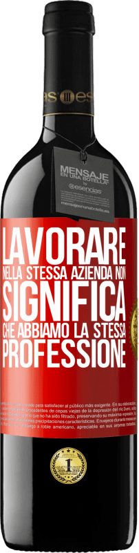 39,95 € Spedizione Gratuita | Vino rosso Edizione RED MBE Riserva Lavorare nella stessa azienda non significa che abbiamo la stessa professione Etichetta Rossa. Etichetta personalizzabile Riserva 12 Mesi Raccogliere 2016 Tempranillo