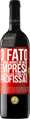 39,95 € Envio grátis | Vinho tinto Edição RED MBE Reserva O fato de trabalharmos na mesma empresa não significa que temos a mesma profissão Etiqueta Vermelha. Etiqueta personalizável Reserva 12 Meses Colheita 2014 Tempranillo