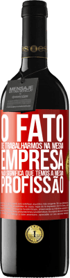 39,95 € Envio grátis | Vinho tinto Edição RED MBE Reserva O fato de trabalharmos na mesma empresa não significa que temos a mesma profissão Etiqueta Vermelha. Etiqueta personalizável Reserva 12 Meses Colheita 2016 Tempranillo