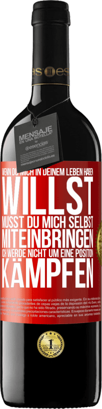 39,95 € Kostenloser Versand | Rotwein RED Ausgabe MBE Reserve Wenn du mich in deinem Leben haben willst, musst du mich selbst miteinbringen. Ich werde nicht um eine Position kämpfen Rote Markierung. Anpassbares Etikett Reserve 12 Monate Ernte 2015 Tempranillo