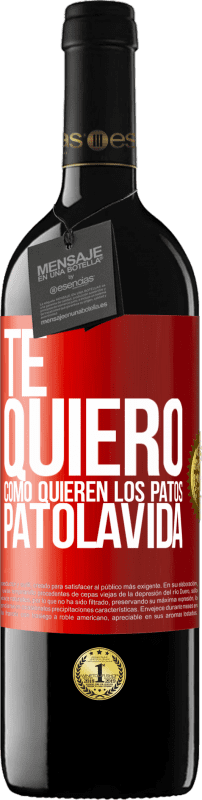 39,95 € Free Shipping | Red Wine RED Edition MBE Reserve TE QUIERO, como quieren los patos. PATOLAVIDA Red Label. Customizable label Reserve 12 Months Harvest 2014 Tempranillo