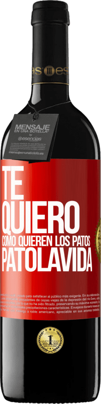 39,95 € Envío gratis | Vino Tinto Edición RED MBE Reserva TE QUIERO, como quieren los patos. PATOLAVIDA Etiqueta Roja. Etiqueta personalizable Reserva 12 Meses Cosecha 2015 Tempranillo