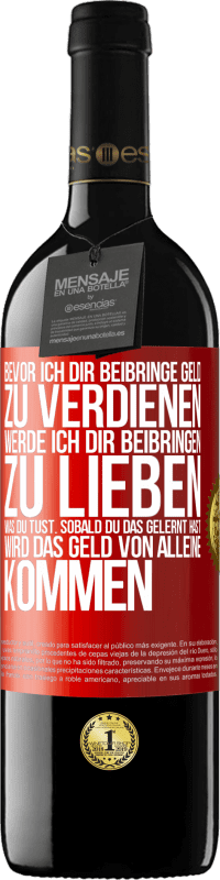 39,95 € Kostenloser Versand | Rotwein RED Ausgabe MBE Reserve Bevor ich dir beibringe Geld zu verdienen, werde ich dir beibringen zu lieben was du tust. Sobald du das gelernt hast, wird das Rote Markierung. Anpassbares Etikett Reserve 12 Monate Ernte 2015 Tempranillo