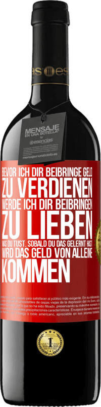 39,95 € Kostenloser Versand | Rotwein RED Ausgabe MBE Reserve Bevor ich dir beibringe Geld zu verdienen, werde ich dir beibringen zu lieben was du tust. Sobald du das gelernt hast, wird das Rote Markierung. Anpassbares Etikett Reserve 12 Monate Ernte 2016 Tempranillo