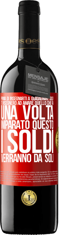 39,95 € Spedizione Gratuita | Vino rosso Edizione RED MBE Riserva Prima di insegnarti a guadagnare soldi, ti insegnerò ad amare quello che fai. Una volta imparato questo, i soldi verranno da Etichetta Rossa. Etichetta personalizzabile Riserva 12 Mesi Raccogliere 2015 Tempranillo