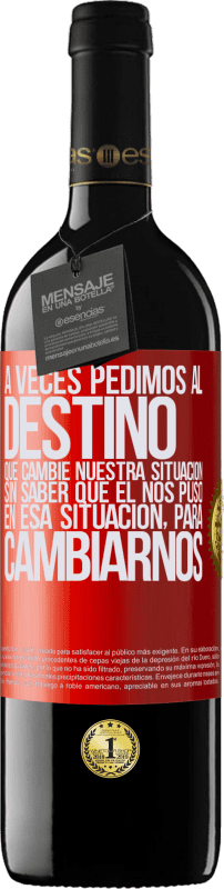 39,95 € Envío gratis | Vino Tinto Edición RED MBE Reserva A veces pedimos al destino que cambie nuestra situación sin saber que él nos puso en esa situación, para cambiarnos Etiqueta Roja. Etiqueta personalizable Reserva 12 Meses Cosecha 2015 Tempranillo