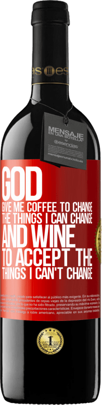 39,95 € Free Shipping | Red Wine RED Edition MBE Reserve God, give me coffee to change the things I can change, and he came to accept the things I can't change Red Label. Customizable label Reserve 12 Months Harvest 2014 Tempranillo