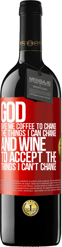 39,95 € Free Shipping | Red Wine RED Edition MBE Reserve God, give me coffee to change the things I can change, and he came to accept the things I can't change Red Label. Customizable label Reserve 12 Months Harvest 2015 Tempranillo