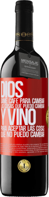 39,95 € Envío gratis | Vino Tinto Edición RED MBE Reserva Dios, dame café para cambiar las cosas que puedo cambiar, y vino para aceptar las cosas que no puedo cambiar Etiqueta Roja. Etiqueta personalizable Reserva 12 Meses Cosecha 2014 Tempranillo