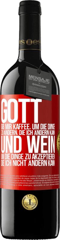 39,95 € Kostenloser Versand | Rotwein RED Ausgabe MBE Reserve Gott, gib mir Kaffee, um die Dinge zu ändern, die ich ändern kann und Wein, um die Dinge zu akzeptieren, die ich nicht ändern ka Rote Markierung. Anpassbares Etikett Reserve 12 Monate Ernte 2015 Tempranillo