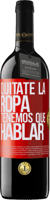 39,95 € Envío gratis | Vino Tinto Edición RED MBE Reserva Quítate la ropa, tenemos que hablar Etiqueta Roja. Etiqueta personalizable Reserva 12 Meses Cosecha 2015 Tempranillo