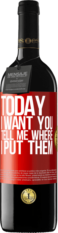 39,95 € Free Shipping | Red Wine RED Edition MBE Reserve Today I want you. Tell me where I put them Red Label. Customizable label Reserve 12 Months Harvest 2015 Tempranillo