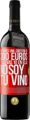 39,95 € Envío gratis | Vino Tinto Edición RED MBE Reserva Si tienes una cartera de 300 euros y llevas 10 en ella, no soy tu vino Etiqueta Roja. Etiqueta personalizable Reserva 12 Meses Cosecha 2014 Tempranillo