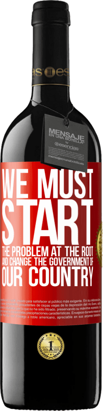 39,95 € Free Shipping | Red Wine RED Edition MBE Reserve We must start the problem at the root, and change the government of our country Red Label. Customizable label Reserve 12 Months Harvest 2014 Tempranillo
