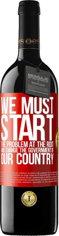 39,95 € Free Shipping | Red Wine RED Edition MBE Reserve We must start the problem at the root, and change the government of our country Red Label. Customizable label Reserve 12 Months Harvest 2016 Tempranillo