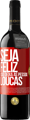 39,95 € Envio grátis | Vinho tinto Edição RED MBE Reserva Seja feliz. Isso deixa as pessoas loucas Etiqueta Vermelha. Etiqueta personalizável Reserva 12 Meses Colheita 2014 Tempranillo