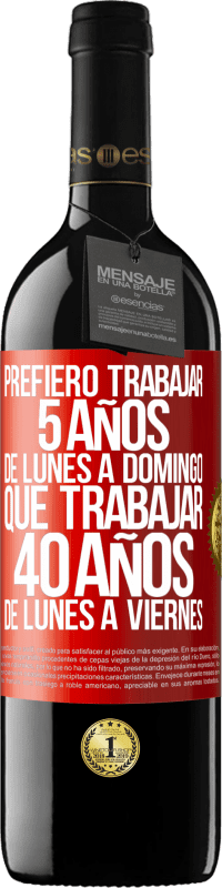 39,95 € Envío gratis | Vino Tinto Edición RED MBE Reserva Prefiero trabajar 5 años de lunes a domingo, que trabajar 40 años de lunes a viernes Etiqueta Roja. Etiqueta personalizable Reserva 12 Meses Cosecha 2015 Tempranillo