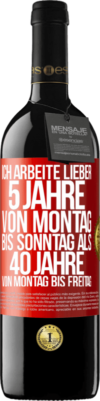 39,95 € Kostenloser Versand | Rotwein RED Ausgabe MBE Reserve Ich arbeite lieber 5 Jahre von Montag bis Sonntag als 40 Jahre von Montag bis Freitag Rote Markierung. Anpassbares Etikett Reserve 12 Monate Ernte 2015 Tempranillo