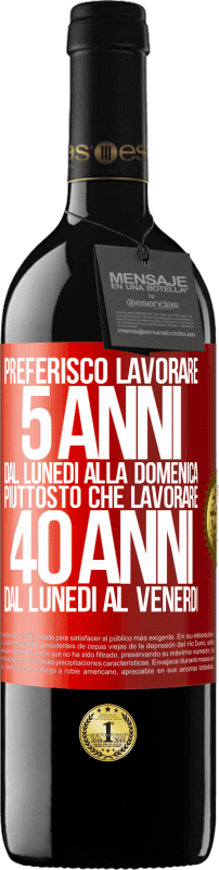 39,95 € Spedizione Gratuita | Vino rosso Edizione RED MBE Riserva Preferisco lavorare 5 anni dal lunedì alla domenica, piuttosto che lavorare 40 anni dal lunedì al venerdì Etichetta Rossa. Etichetta personalizzabile Riserva 12 Mesi Raccogliere 2015 Tempranillo