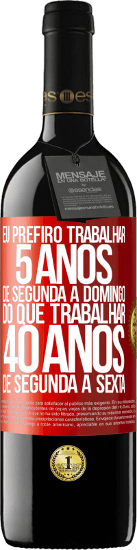 39,95 € Envio grátis | Vinho tinto Edição RED MBE Reserva Eu prefiro trabalhar 5 anos de segunda a domingo, do que trabalhar 40 anos de segunda a sexta Etiqueta Vermelha. Etiqueta personalizável Reserva 12 Meses Colheita 2015 Tempranillo