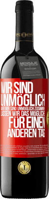 39,95 € Kostenloser Versand | Rotwein RED Ausgabe MBE Reserve Wir sind unmöglich, aber wir sind unmöglich zusammen. Lassen wir das Mögliche für einen anderen Tag Rote Markierung. Anpassbares Etikett Reserve 12 Monate Ernte 2014 Tempranillo