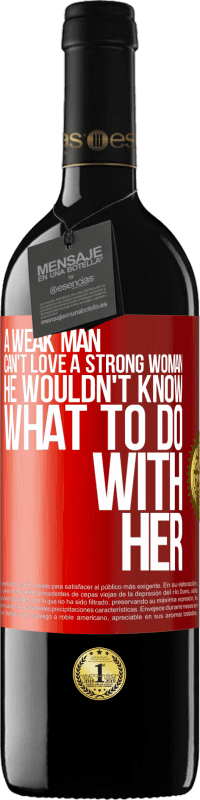 39,95 € Free Shipping | Red Wine RED Edition MBE Reserve A weak man can't love a strong woman, he wouldn't know what to do with her Red Label. Customizable label Reserve 12 Months Harvest 2014 Tempranillo
