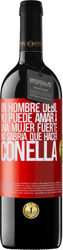 39,95 € Envío gratis | Vino Tinto Edición RED MBE Reserva Un hombre débil no puede amar a una mujer fuerte, no sabría qué hacer con ella Etiqueta Roja. Etiqueta personalizable Reserva 12 Meses Cosecha 2015 Tempranillo