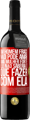 39,95 € Envio grátis | Vinho tinto Edição RED MBE Reserva Um homem fraco não pode amar uma mulher forte, ele não saberia o que fazer com ela Etiqueta Vermelha. Etiqueta personalizável Reserva 12 Meses Colheita 2015 Tempranillo