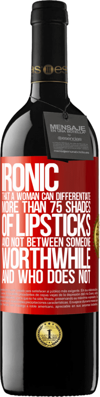 39,95 € Free Shipping | Red Wine RED Edition MBE Reserve Ironic. That a woman can differentiate more than 75 shades of lipsticks and not between someone worthwhile and who does not Red Label. Customizable label Reserve 12 Months Harvest 2014 Tempranillo