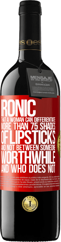 39,95 € Free Shipping | Red Wine RED Edition MBE Reserve Ironic. That a woman can differentiate more than 75 shades of lipsticks and not between someone worthwhile and who does not Red Label. Customizable label Reserve 12 Months Harvest 2015 Tempranillo