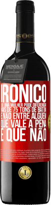 39,95 € Envio grátis | Vinho tinto Edição RED MBE Reserva Irônico Que uma mulher pode diferenciar mais de 75 tons de batom e não entre alguém que vale a pena e que não Etiqueta Vermelha. Etiqueta personalizável Reserva 12 Meses Colheita 2015 Tempranillo