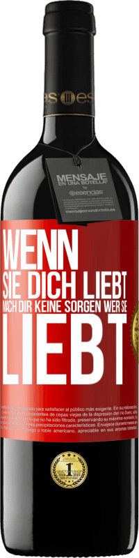 39,95 € Kostenloser Versand | Rotwein RED Ausgabe MBE Reserve Wenn sie dich liebt, mach dir keine Sorgen wer sie liebt Rote Markierung. Anpassbares Etikett Reserve 12 Monate Ernte 2015 Tempranillo