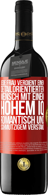 39,95 € Kostenloser Versand | Rotwein RED Ausgabe MBE Reserve Jede Frau verdient einen detailorientierten Mensch mit einem hohem IQ, romantisch und schmutzigem Verstand Rote Markierung. Anpassbares Etikett Reserve 12 Monate Ernte 2015 Tempranillo