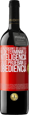 39,95 € Envío gratis | Vino Tinto Edición RED MBE Reserva Las calificaciones de la escuela no determinan la inteligencia. Sólo prueban la obediencia Etiqueta Roja. Etiqueta personalizable Reserva 12 Meses Cosecha 2016 Tempranillo
