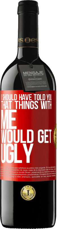 39,95 € Free Shipping | Red Wine RED Edition MBE Reserve I should have told you that things with me would get ugly Red Label. Customizable label Reserve 12 Months Harvest 2015 Tempranillo