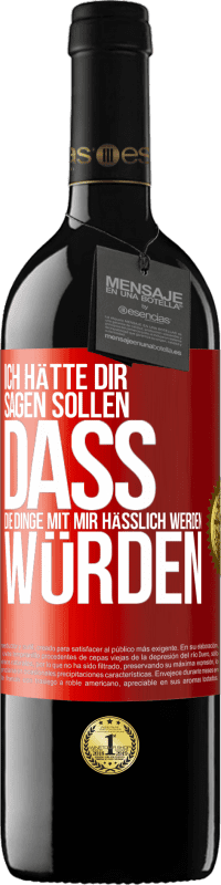 39,95 € Kostenloser Versand | Rotwein RED Ausgabe MBE Reserve Ich hätte dir sagen sollen, dass die Dinge mit mir hässlich werden würden Rote Markierung. Anpassbares Etikett Reserve 12 Monate Ernte 2015 Tempranillo