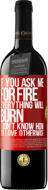 29,95 € Free Shipping | Red Wine RED Edition Crianza 6 Months If you ask me for fire, everything will burn. I don't know how to love otherwise Red Label. Customizable label Aging in oak barrels 6 Months Harvest 2019 Tempranillo