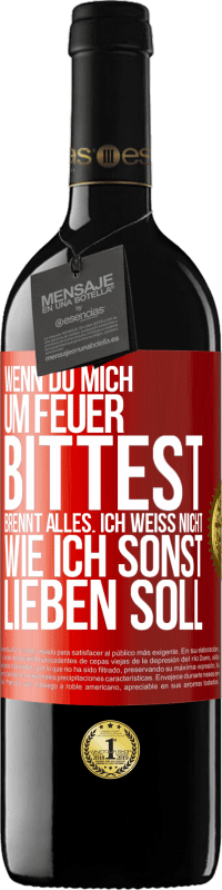 39,95 € Kostenloser Versand | Rotwein RED Ausgabe MBE Reserve Wenn du mich um Feuer bittest, brennt alles. Ich weiß nicht wie ich sonst lieben soll Rote Markierung. Anpassbares Etikett Reserve 12 Monate Ernte 2015 Tempranillo