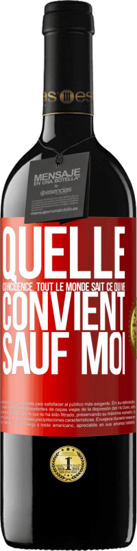 39,95 € Envoi gratuit | Vin rouge Édition RED MBE Réserve Quelle coïncidence. Tout le monde sait ce qui me convient sauf moi Étiquette Rouge. Étiquette personnalisable Réserve 12 Mois Récolte 2015 Tempranillo