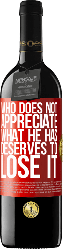 39,95 € Free Shipping | Red Wine RED Edition MBE Reserve Who does not appreciate what he has, deserves to lose it Red Label. Customizable label Reserve 12 Months Harvest 2014 Tempranillo