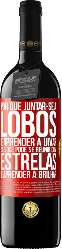 39,95 € Envio grátis | Vinho tinto Edição RED MBE Reserva Por que juntar-se a lobos e aprender a uivar, se você pode se reunir com estrelas e aprender a brilhar Etiqueta Vermelha. Etiqueta personalizável Reserva 12 Meses Colheita 2015 Tempranillo