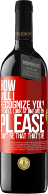 39,95 € Free Shipping | Red Wine RED Edition MBE Reserve How will i recognize you? You will look at one and say please, don't be that. That's me Red Label. Customizable label Reserve 12 Months Harvest 2015 Tempranillo
