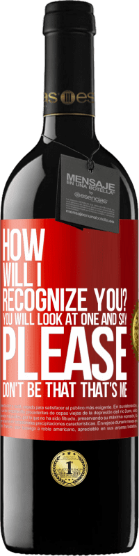 39,95 € Free Shipping | Red Wine RED Edition MBE Reserve How will i recognize you? You will look at one and say please, don't be that. That's me Red Label. Customizable label Reserve 12 Months Harvest 2015 Tempranillo