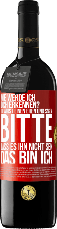 39,95 € Kostenloser Versand | Rotwein RED Ausgabe MBE Reserve Wie werde ich dich erkennen? Du wirst einen ehen und sagen: Bitte, lass es ihn nicht sein. Das bin ich Rote Markierung. Anpassbares Etikett Reserve 12 Monate Ernte 2015 Tempranillo