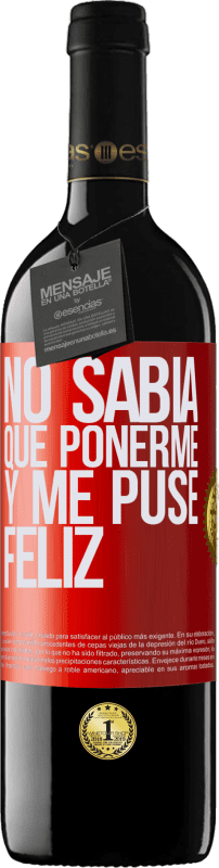 39,95 € Envío gratis | Vino Tinto Edición RED MBE Reserva No sabía que ponerme y me puse feliz Etiqueta Roja. Etiqueta personalizable Reserva 12 Meses Cosecha 2015 Tempranillo